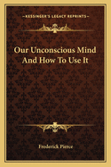 Our Unconscious Mind And How To Use It