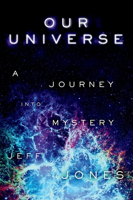 Our Universe a Journey Into Mystery: Volume 1 - Jones, Jeff