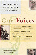 Our Voices: Issues Facing Black Women in America: Racism, Sexuality, Marriage, Singleness, Single Parenting, the Church, Finances, Spirituality, Health, and Self-Esteem