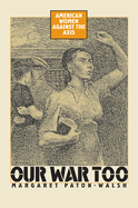 Our War Too: American Women Against the Axis