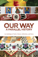 Our Way: --A Parallel History: An Anthology of Native History, Reflection, and Story