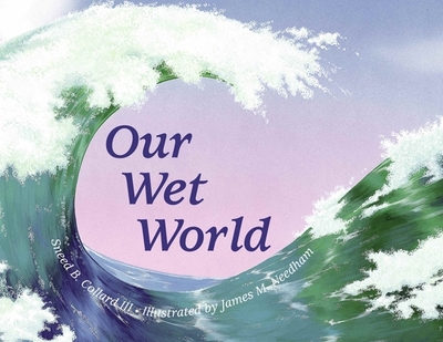Our Wet World: Exploring Earth's Aquatic Ecosystems - Collard, Sneed B