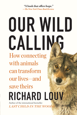 Our Wild Calling: How Connecting with Animals Can Transform Our Lives--And Save Theirs - Louv, Richard