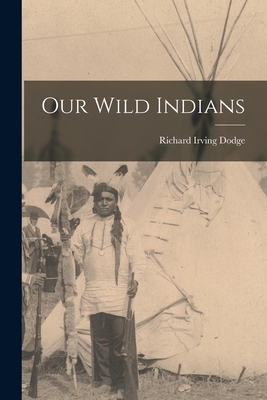 Our Wild Indians - Dodge, Richard Irving