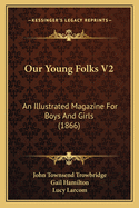 Our Young Folks V2: An Illustrated Magazine For Boys And Girls (1866)