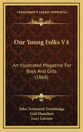 Our Young Folks V4: An Illustrated Magazine for Boys and Girls (1868)