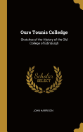 Oure Tounis Colledge: Sketches of the History of the Old College of Edinburgh