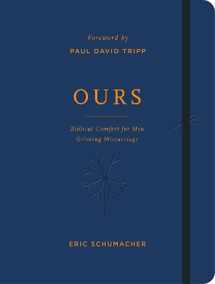 Ours: Biblical Comfort for Men Grieving Miscarriage - Schumacher, Eric M, and Tripp, Paul David (Foreword by)