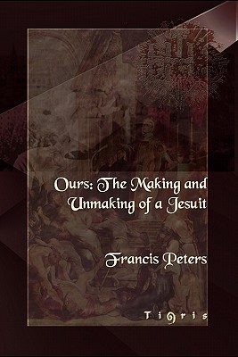 Ours: The Making and Unmaking of a Jesuit - Peters, Francis