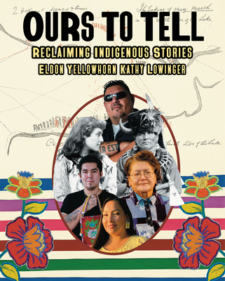 Ours to Tell: Reclaiming Indigenous Stories - Yellowhorn, Eldon, and Lowinger, Kathy