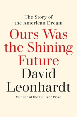 Ours Was the Shining Future: The Story of the American Dream - Leonhardt, David