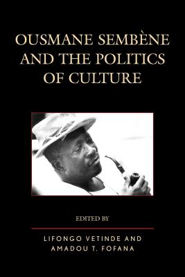 Ousmane Sembene and the Politics of Culture - Vetinde, Lifongo J (Editor), and Fofana, Amadou T (Editor), and Brown, Matthew H (Contributions by)