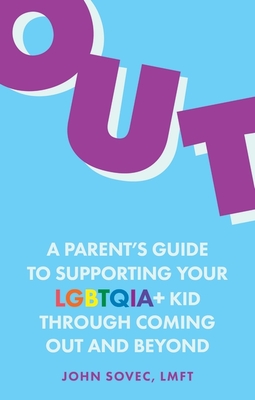 Out: A Parent's Guide to Supporting Your Lgbtqia+ Kid Through Coming Out and Beyond - Sovec, John