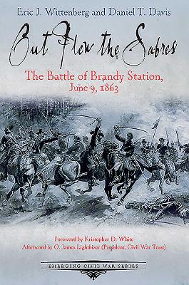 Out Flew the Sabers: The Battle of Brandy Station, June 9, 1863-the Opening Engagement of the Gettysburg Campaign - Wittenberg, Eric