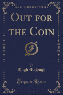 Out for the Coin (Classic Reprint)