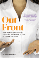Out Front: How Women Can Become Engaging, Memorable, and Fearless Speakers