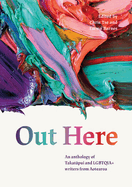 Out Here: An Anthology of Takatapui and LGBTQIA+ Writers from Aotearoa New Zealand
