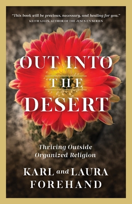 Out Into the Desert: Thriving Outside Organized Religion - Forehand, Karl, and Forehand, Laura, and Giles, Keith (Foreword by)