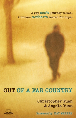 Out of a Far Country: A Gay Son's Journey to God, a Broken Mother's Search for Hope - Yuan, Christopher, and Yuan, Angela, and Warren, Kay (Foreword by)