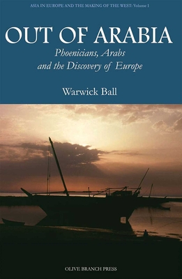 Out of Arabia: Phoenicians, Arabs, and the Discovery of Europe - Ball, Warwick