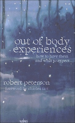 Out-Of-Body Experiences: How to Have Them and What to Expect: How to Have Them and What to Expect - Peterson, Robert