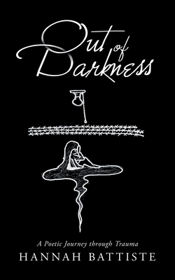 Out of Darkness: A Poetic Journey Through Trauma - Battiste, Hannah