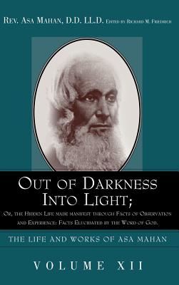 Out of Darkness into Light; Or, The Hidden Life made Manifest through facts of Observation and Experience: Facts Elucidated by the Word of God. - Mahan, Asa, and Friedrich, Richard M (Editor)