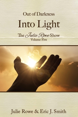 Out of Darkness Into Light: The Julie Rowe Show Volume 5 - Rowe, Julie, and Smith, Eric J