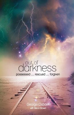 Out of Darkness: The George Osborn Story: Possessed...Rescued...Forgiven - Osborn, George, and Brown, Becci