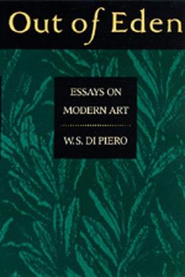 Out of Eden: Essays on Modern Art - Di Piero, W S