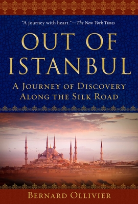 Out of Istanbul: A Journey of Discovery Along the Silk Road - Ollivier, Bernard, and Golembeski, Dan (Translated by)