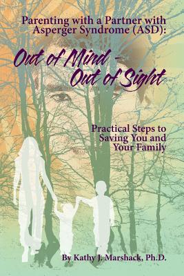 Out of Mind - Out of Sight: Parenting with a Partner with Asperger Syndrome (ASD) - Marshack, Kathy J
