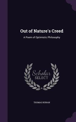 Out of Nature's Creed: A Poem of Optimistic Philosophy - Nunan, Thomas