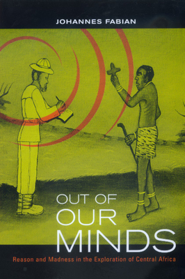 Out of Our Minds: Reason and Madness in the Exploration of Central Africa - Fabian, Johannes