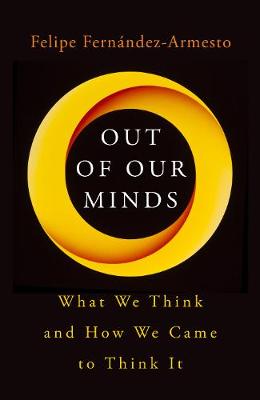 Out of Our Minds: What We Think and How We Came to Think It - Fernndez-Armesto, Felipe