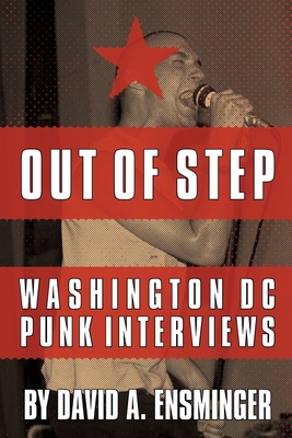 Out of Step: Washington D.C. Punk Interviews - Ensminger, David A