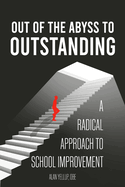 Out of the Abyss to Outstanding: A Radical approach to school improvement