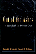 Out of the Ashes: A Handbook for Starting Over - McDonald, Patrick J, and McDonald, Claudette M