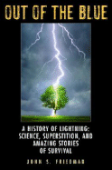Out of the Blue: A History of Lightning: Science, Superstition, and Amazing Stories of Survival