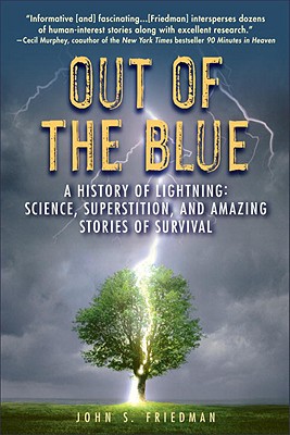 Out of the Blue: A History of Lightning: Science, Superstition, and Amazing Stories of Survival - Friedman, John, Ph.D.