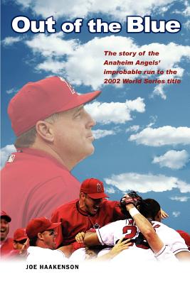 Out of the Blue: The story of the Anaheim Angels' improbable run to the 2002 World Series title - Haakenson, Joe