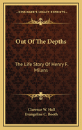 Out of the depths : the life story of Henry F. Milans