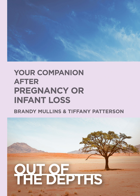 Out of the Depths: Your Companion After Pregnancy or Infant Loss: Out of the Depths - Mullins, Brandy H, and Patterson, Tiffany R