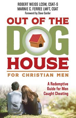 Out of the Doghouse for Christian Men: A Redemptive Guide for Men Caught Cheating - Ferree, Marnie, and Carder, Dave (Foreword by), and Weiss, Robert