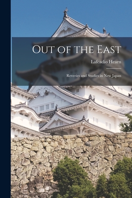 Out of the East: Reveries and Studies in New Japan - Hearn, Lafcadio