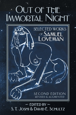 Out of the Immortal Night: Selected Works of Samuel Loveman (Second Edition, Revised and Augmented) - Loveman, Samuel, and Joshi, S T (Editor), and Schultz, David E (Editor)