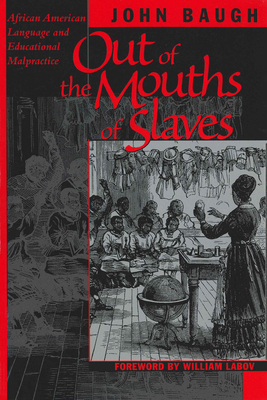 Out of the Mouths of Slaves: African American Language and Educational Malpractice - Baugh, John