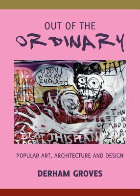 Out of the Ordinary: Popular Art, Architecture and Design - Groves, Derham