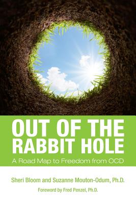 Out of the Rabbit Hole: A Road Map to Freedom from OCD - Mouton-Odum Ph D, Suzanne, and Penzel Ph D, Fred (Foreword by), and Bloom, Sheri