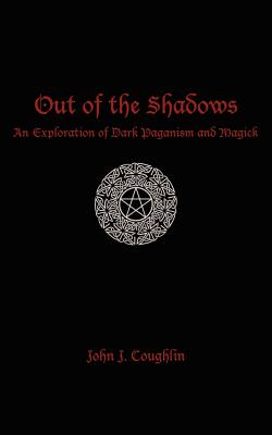 Out of the Shadows: An Exploration of Dark Paganism and Magick - Coughlin, John J